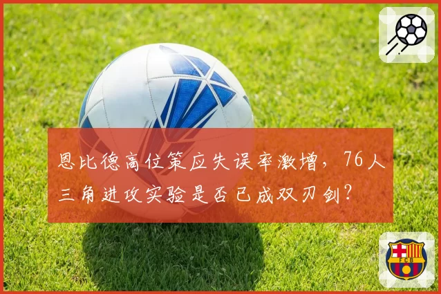 恩比德高位策应失误率激增,76人三角进攻实验是否已成双刃剑?