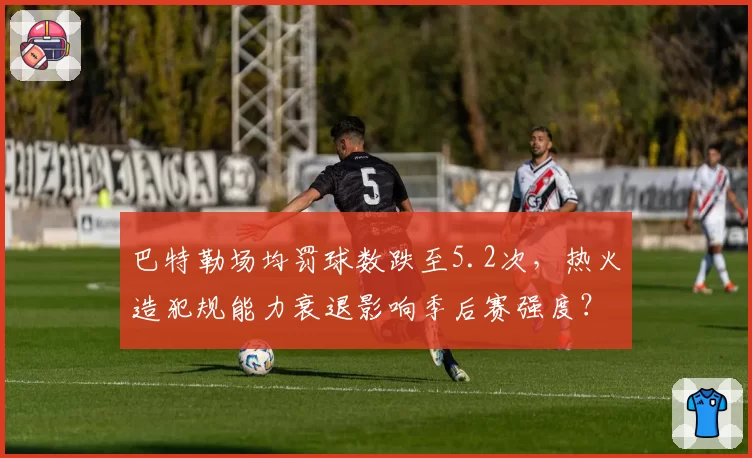 巴特勒场均罚球数跌至5.2次,热火造犯规能力衰退影响季后赛强度?